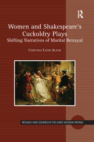 Women and Shakespeare's Cuckoldry Plays (Shifting Narratives of Marital Betrayal) by Cristina León Alfar, 9780367881658