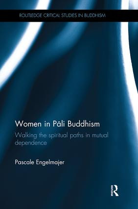 Women in Pāli Buddhism (Walking the Spiritual Paths in Mutual Dependence) by Pascale Engelmajer, 9781138491526