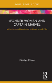 Wonder Woman and Captain Marvel (Militarism and Feminism in Comics and Film) by Carolyn Cocca, 9780367894696