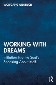 Working With Dreams (Initiation into the Soul's Speaking About Itself) by Wolfgang Giegerich, 9780367525132