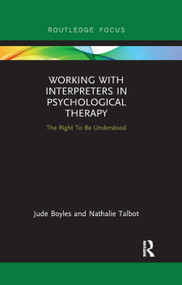 Working with Interpreters in Psychological Therapy (The Right To Be Understood) by Jude Boyles, Nathalie Talbot, 9780367885267