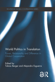 World Politics in Translation (Power, Relationality and Difference in Global Cooperation) by Tobias Berger, Alejandro Esguerra, 9780367248116