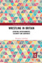 Wrestling in Britain (Sporting Entertainments, Celebrity and Audiences) by Benjamin Litherland, 9780367894085