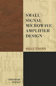 Small Signal Microwave Amplifier Design (Solutions) by Theodore Grosch, 9781884932090