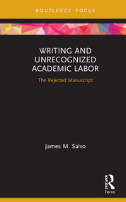 Writing and Unrecognized Academic Labor (The Rejected Manuscript) by James M. Salvo, 9780367355821