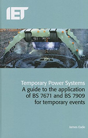 Temporary Power Systems (A guide to the application of BS 7671 and BS 7909 for temporary events) by James Eade, 9781849197236