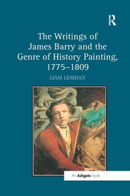 The Writings of James Barry and the Genre of History Painting, 1775-1809 by Liam Lenihan, 9781138547612