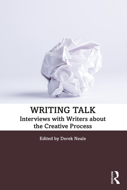 Writing Talk (Interviews with Writers about the Creative Process) by Derek Neale, 9781138320307