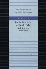 Public Principles of Public Debt (A Defense and Restatement) by James M. Buchanan, 9780865972155