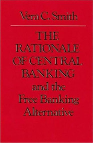 The Rationale of Central Banking (And the Free Banking Alternative) by Vera C. Smith, 9780865970861