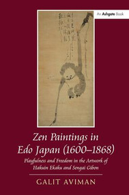 Zen Paintings in Edo Japan (1600-1868) (Playfulness and Freedom in the Artwork of Hakuin Ekaku and Sengai Gibon) by Galit Aviman, 9781138548893