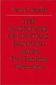 The Rationale of Central Banking (And the Free Banking Alternative) - 9780865970878 by Vera C. Smith, 9780865970878