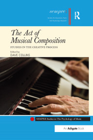 The Act of Musical Composition (Studies in the Creative Process) by Dave Collins, 9781138252394