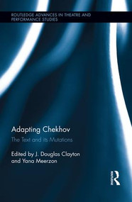 Adapting Chekhov (The Text and its Mutations) by J. Douglas Clayton, Yana Meerzon, 9781138937673