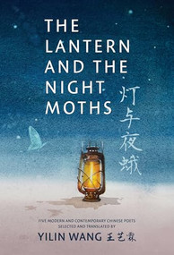 The Lantern and the Night Moths (Five Modern and Contemporary Chinese Poets in Translation) by Yilin Wang, Yilin Wang, 9781778430381
