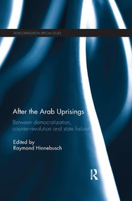 After the Arab Uprisings (Between Democratization, Counter-revolution and State Failure) by Raymond Hinnebusch, 9781138502512