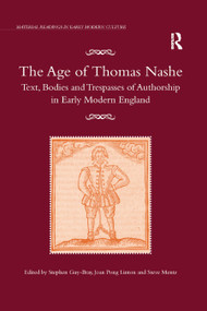 The Age of Thomas Nashe (Text, Bodies and Trespasses of Authorship in Early Modern England) by Stephen Guy-Bray, Joan Pong Linton, 9780367879112