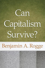 Can Capitalism Survive? by Benjamin A. Rogge, 9780913966471