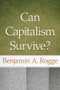 Can Capitalism Survive? by Benjamin A. Rogge, 9780913966471