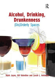 Alcohol, Drinking, Drunkenness ((Dis)Orderly Spaces) by Mark Jayne, Gill Valentine, Sarah Holloway, 9781138253278