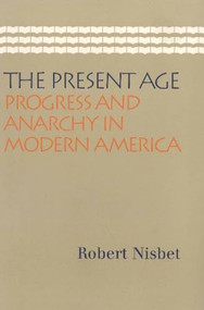 The Present Age (Progress and Anarchy in Modern America) by Robert Nisbet, 9780865974098