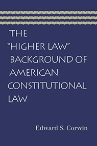 The “Higher Law” Background of American Constitutional Law by Edward S. Corwin, 9780865976955