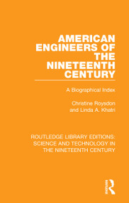 American Engineers of the Nineteenth Century (A Biographical Index) by Christine Roysdon, Linda A. Khatri, 9781138392892