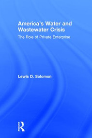 America's Water and Wastewater Crisis (The Role of Private Enterprise) by Lewis D. Solomon, 9781412818230