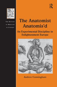 The Anatomist Anatomis'd (An Experimental Discipline in Enlightenment Europe) by Andrew Cunningham, 9781138246423