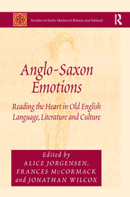 Anglo-Saxon Emotions (Reading the Heart in Old English Language, Literature and Culture) by Alice Jorgensen, Frances McCormack, Jonathan Wilcox, 9780367879228
