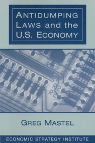Antidumping Laws and the U.S. Economy by Greg Mastel, 9780765603265