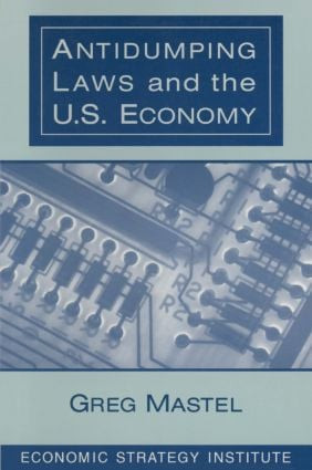 Antidumping Laws and the U.S. Economy by Greg Mastel, 9780765603265