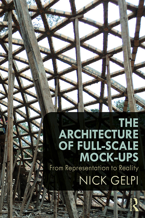 The Architecture of Full-Scale Mock-Ups (From Representation to Reality) by Nick Gelpi, 9781138891050