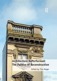 Architecture RePerformed: The Politics of Reconstruction by Tino Mager, 9781138573291