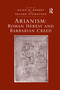 Arianism: Roman Heresy and Barbarian Creed by Guido M. Berndt, Roland Steinacher, 9780367600266
