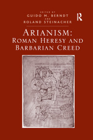 Arianism: Roman Heresy and Barbarian Creed by Guido M. Berndt, Roland Steinacher, 9780367600266