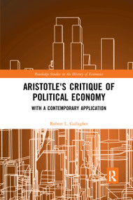 Aristotle's Critique of Political Economy (With a Contemporary Application) by Robert L. Gallagher, 9780367666569