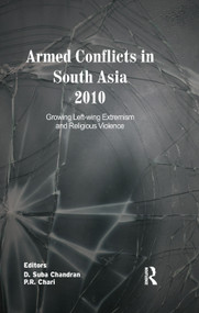 Armed Conflicts in South Asia 2010 (Growing Left-wing Extremism and Religious Violence) by D. Suba Chandran, P. R. Chari, 9781138383005