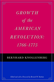 Growth of the American Revolution: 1766-1775 by Bernhard Knollenberg, Bernard W. Sheehan, 9780865974166