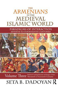 The Armenians in the Medieval Islamic World (Medieval Cosmopolitanism and Images of Islamthirteenth to Fourteenth Centuries) by Seta B. Dadoyan, 9781138515413