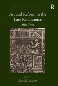Art and Reform in the Late Renaissance (After Trent) by Jesse M. Locker, 9780367665630