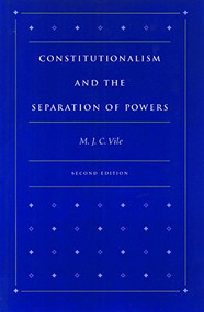 Constitutionalism and the Separation of Powers by M. J. C. Vile, 9780865971745