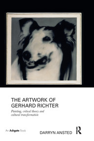 The Artwork of Gerhard Richter (Painting, Critical Theory and Cultural Transformation) by Darryn Ansted, 9780367200213
