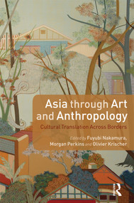 Asia through Art and Anthropology (Cultural Translation Across Borders) by Fuyubi Nakamura, Morgan Perkins, Olivier Krischer, 9780857854490