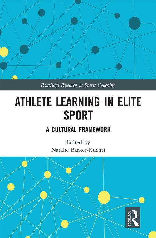 Athlete Learning in Elite Sport (A Cultural Framework) by Natalie Barker-Ruchti, 9780367661472