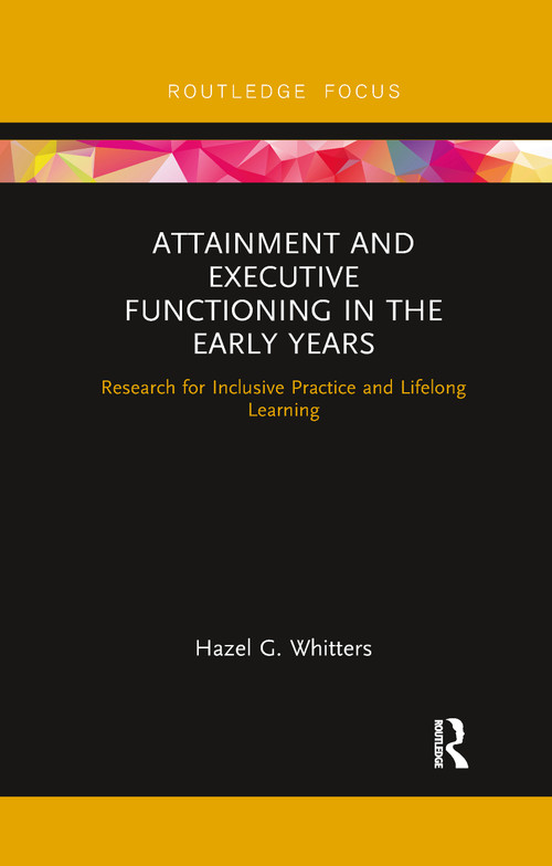 Attainment and Executive Functioning in the Early Years (Research for Inclusive Practice and Lifelong Learning) by Hazel G. Whitters, 9780367606565