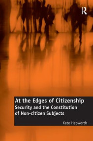 At the Edges of Citizenship (Security and the Constitution of Non-citizen Subjects) by Kate Hepworth, 9781138308367