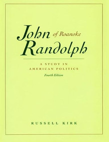 John Randolph of Roanoke (A Study in American Politics) - 9780865971509 by Russell Kirk, 9780865971509