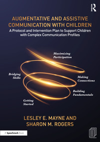 Augmentative and Assistive Communication with Children (A Protocol and Intervention Plan to Support Children with Complex Communication Profiles) by Lesley Mayne, Sharon Rogers, 9780367330552