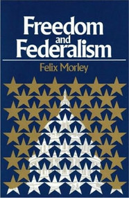 Freedom and Federalism by Felix Morley, 9780913966860